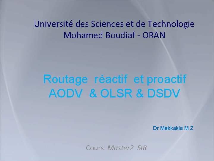 Université des Sciences et de Technologie Mohamed Boudiaf - ORAN Routage réactif et proactif