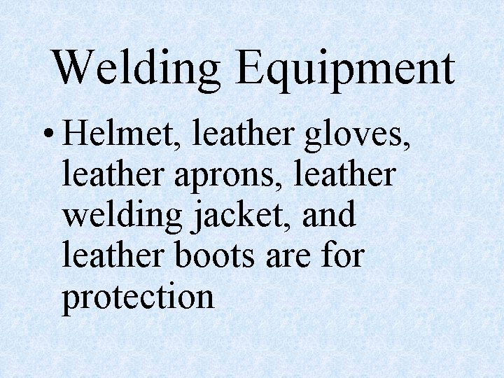 Welding Equipment • Helmet, leather gloves, leather aprons, leather welding jacket, and leather boots