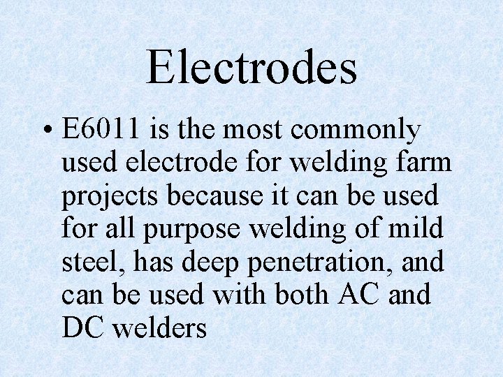 Electrodes • E 6011 is the most commonly used electrode for welding farm projects