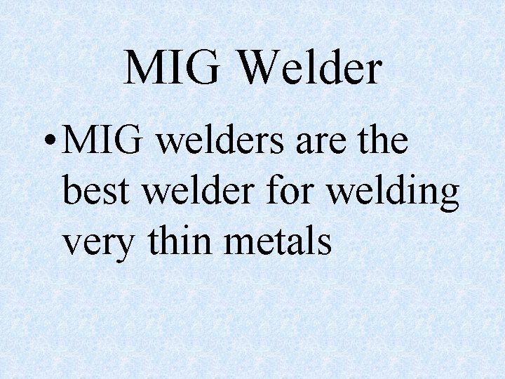 MIG Welder • MIG welders are the best welder for welding very thin metals