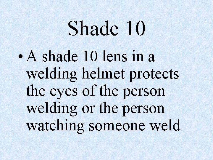 Shade 10 • A shade 10 lens in a welding helmet protects the eyes