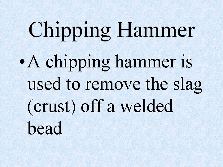 Chipping Hammer • A chipping hammer is used to remove the slag (crust) off Chipping Hammer • A chipping hammer is used to remove the slag (crust) off