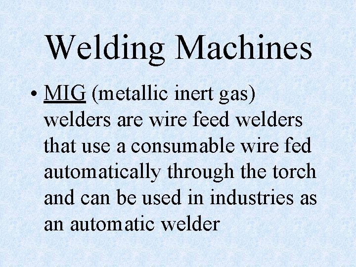 Welding Machines • MIG (metallic inert gas) welders are wire feed welders that use Welding Machines • MIG (metallic inert gas) welders are wire feed welders that use