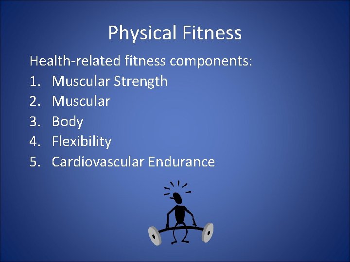 Physical Fitness Health-related fitness components: 1. Muscular Strength 2. Muscular 3. Body 4. Flexibility