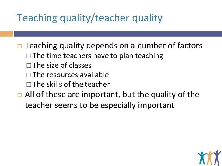 Teaching quality/teacher quality Teaching quality depends on a number of factors � The time