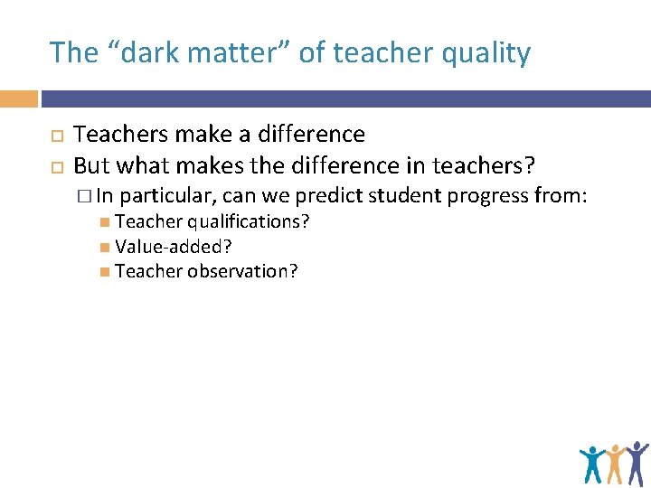 The “dark matter” of teacher quality Teachers make a difference But what makes the