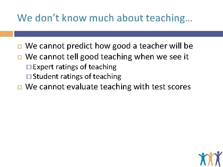 We don’t know much about teaching… We cannot predict how good a teacher will