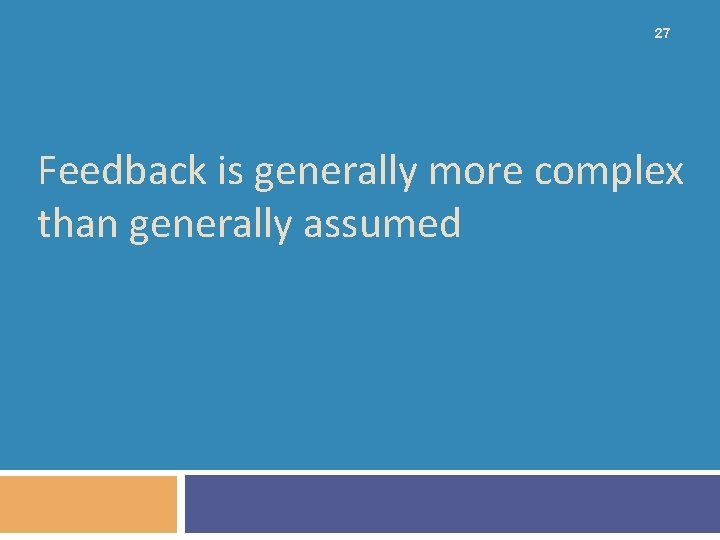 27 Feedback is generally more complex than generally assumed 