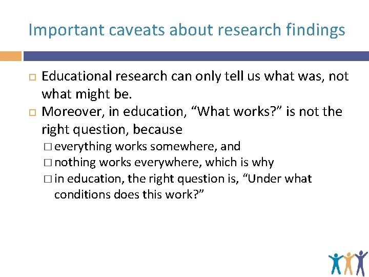 Important caveats about research findings Educational research can only tell us what was, not
