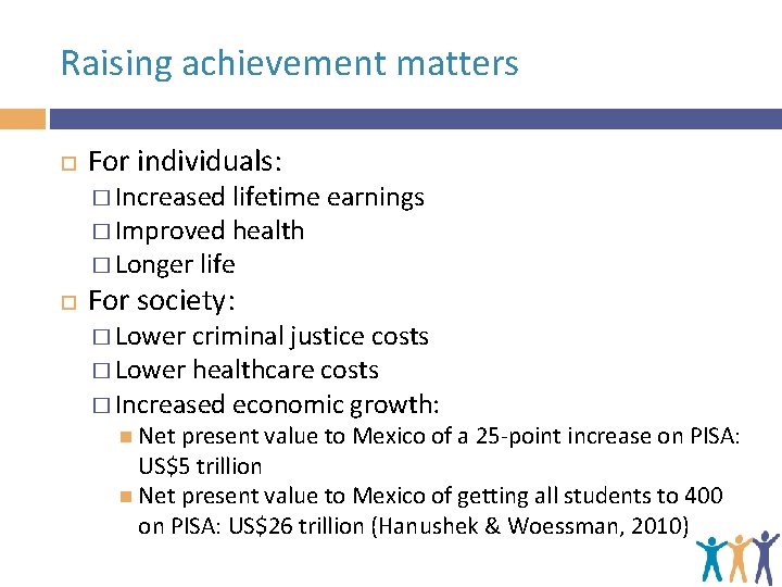 Raising achievement matters For individuals: � Increased lifetime earnings � Improved health � Longer