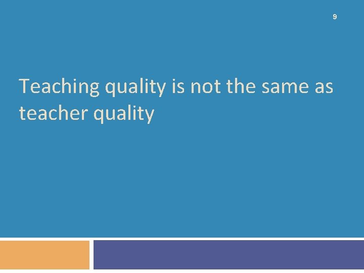 9 Teaching quality is not the same as teacher quality 