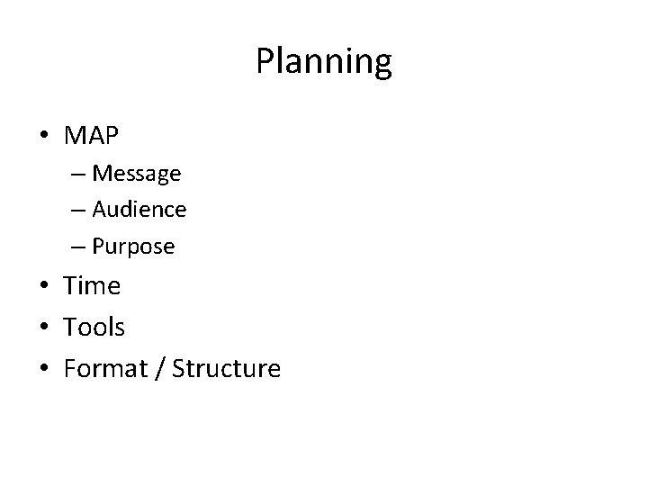 Planning • MAP – Message – Audience – Purpose • Time • Tools •