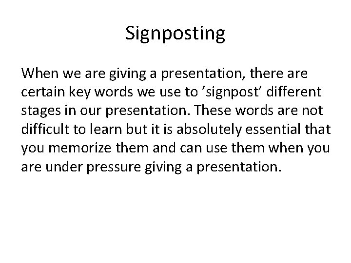 Signposting When we are giving a presentation, there are certain key words we use