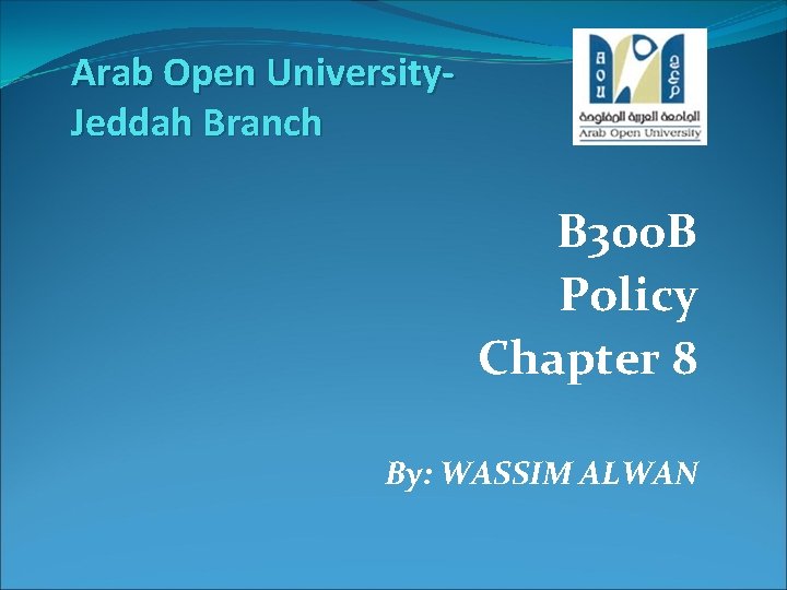 Arab Open University. Jeddah Branch B 300 B Policy Chapter 8 By: WASSIM ALWAN