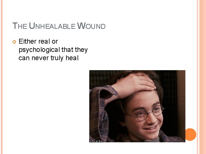 THE UNHEALABLE WOUND Either real or psychological that they can never truly heal THE UNHEALABLE WOUND Either real or psychological that they can never truly heal