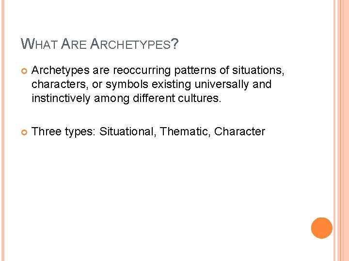 WHAT ARE ARCHETYPES? Archetypes are reoccurring patterns of situations, characters, or symbols existing universally WHAT ARE ARCHETYPES? Archetypes are reoccurring patterns of situations, characters, or symbols existing universally