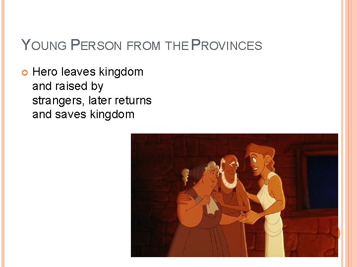 YOUNG PERSON FROM THE PROVINCES Hero leaves kingdom and raised by strangers, later returns YOUNG PERSON FROM THE PROVINCES Hero leaves kingdom and raised by strangers, later returns