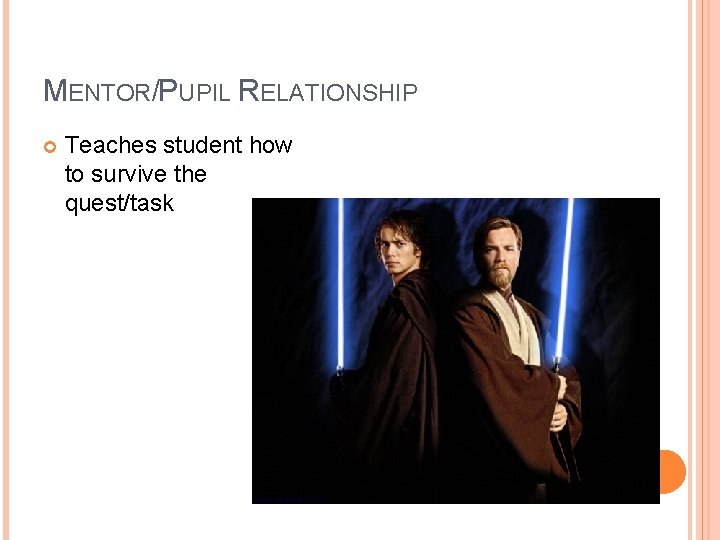 MENTOR/PUPIL RELATIONSHIP Teaches student how to survive the quest/task MENTOR/PUPIL RELATIONSHIP Teaches student how to survive the quest/task