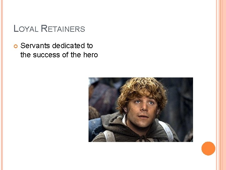 LOYAL RETAINERS Servants dedicated to the success of the hero LOYAL RETAINERS Servants dedicated to the success of the hero