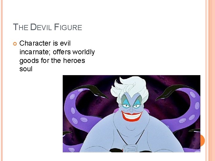 THE DEVIL FIGURE Character is evil incarnate; offers worldly goods for the heroes soul THE DEVIL FIGURE Character is evil incarnate; offers worldly goods for the heroes soul