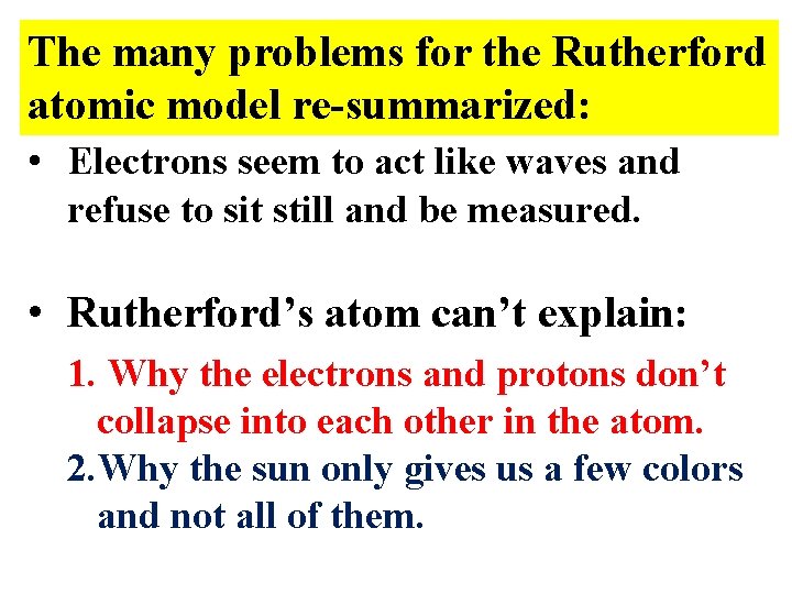 The many problems for the Rutherford atomic model re-summarized: • Electrons seem to act