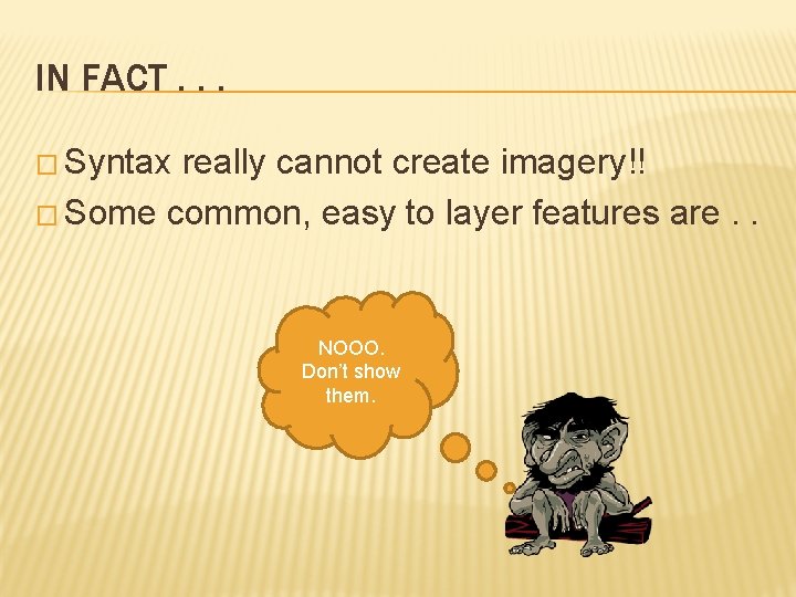 IN FACT. . . � Syntax really cannot create imagery!! � Some common, easy