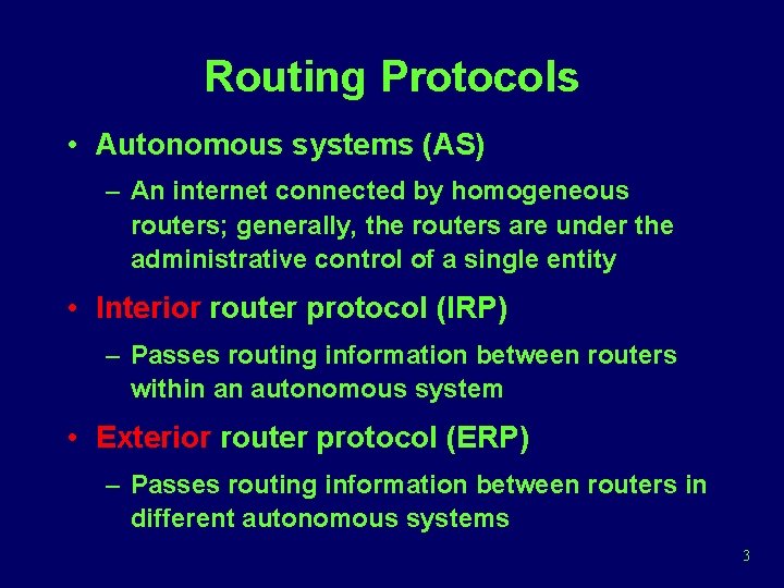 Routing Protocols • Autonomous systems (AS) – An internet connected by homogeneous routers; generally,