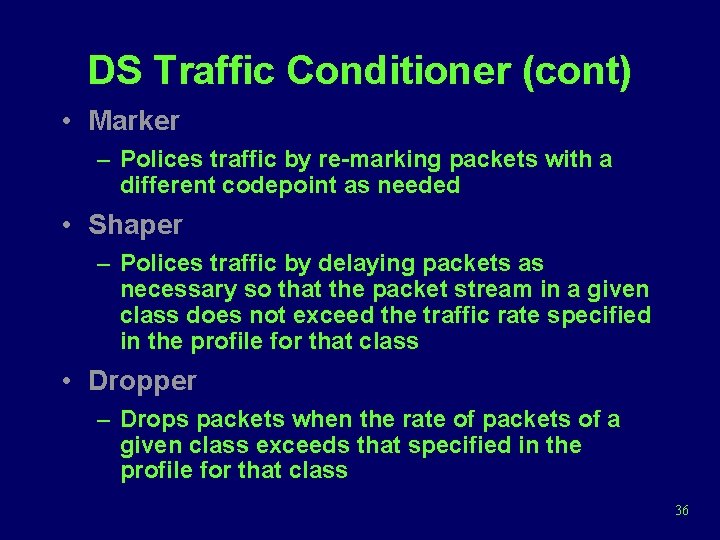 DS Traffic Conditioner (cont) • Marker – Polices traffic by re-marking packets with a