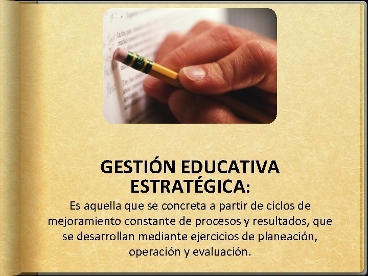 GESTIÓN EDUCATIVA ESTRATÉGICA: Es aquella que se concreta a partir de ciclos de mejoramiento