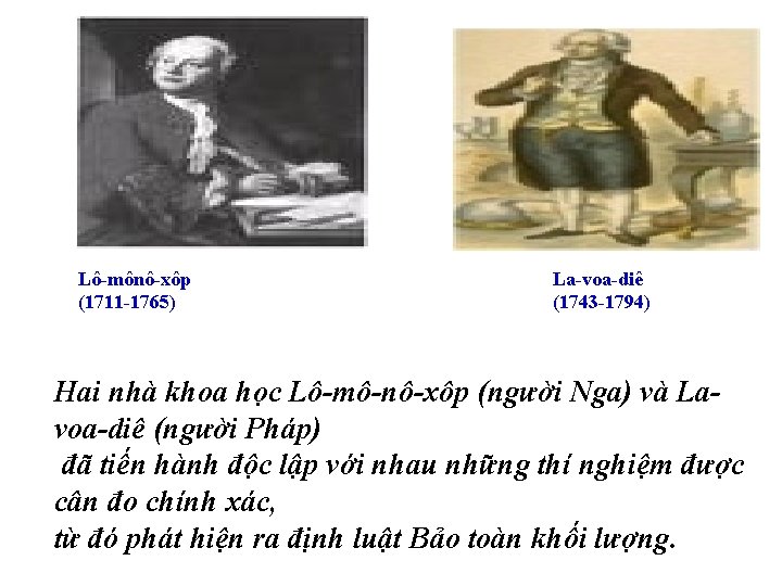 Lô-mônô-xôp (1711 -1765) La-voa-diê (1743 -1794) Hai nhà khoa học Lô-mô-nô-xôp (người Nga) và