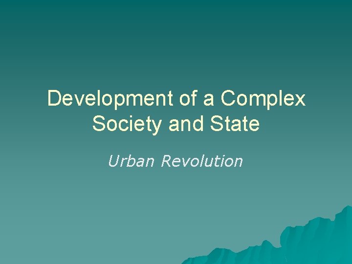 Development of a Complex Society and State Urban Revolution 