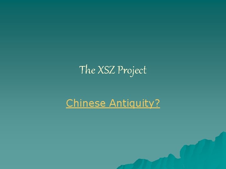 The XSZ Project Chinese Antiquity? 