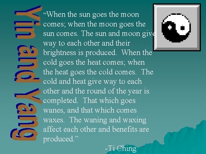 “When the sun goes the moon comes; when the moon goes the sun comes.