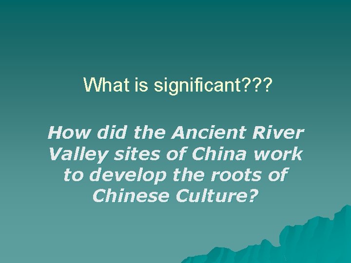 What is significant? ? ? How did the Ancient River Valley sites of China