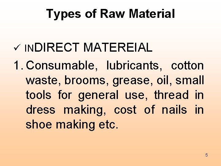 Types of Raw Material ü INDIRECT MATEREIAL 1. Consumable, lubricants, cotton waste, brooms, grease, Types of Raw Material ü INDIRECT MATEREIAL 1. Consumable, lubricants, cotton waste, brooms, grease,