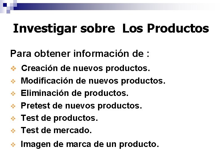 Investigar sobre Los Productos Para obtener información de : v Creación de nuevos productos.