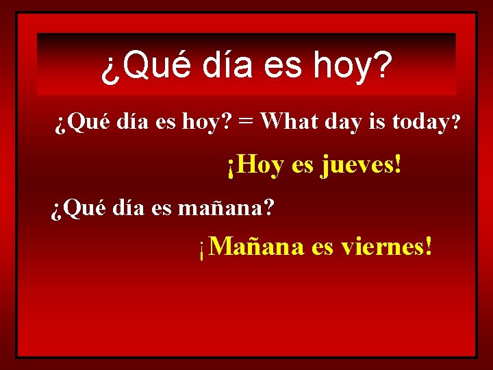 ¿Qué día es hoy? = What day is today? ¡Hoy es jueves! ¿Qué día