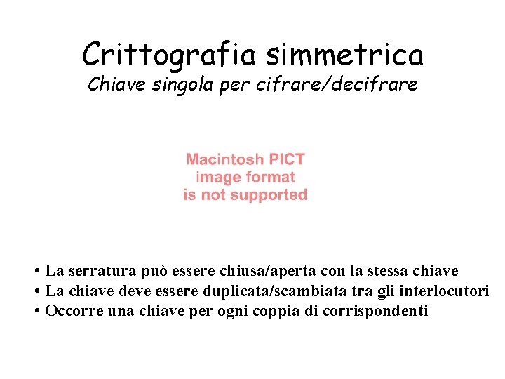 Crittografia simmetrica Chiave singola per cifrare/decifrare • La serratura può essere chiusa/aperta con la