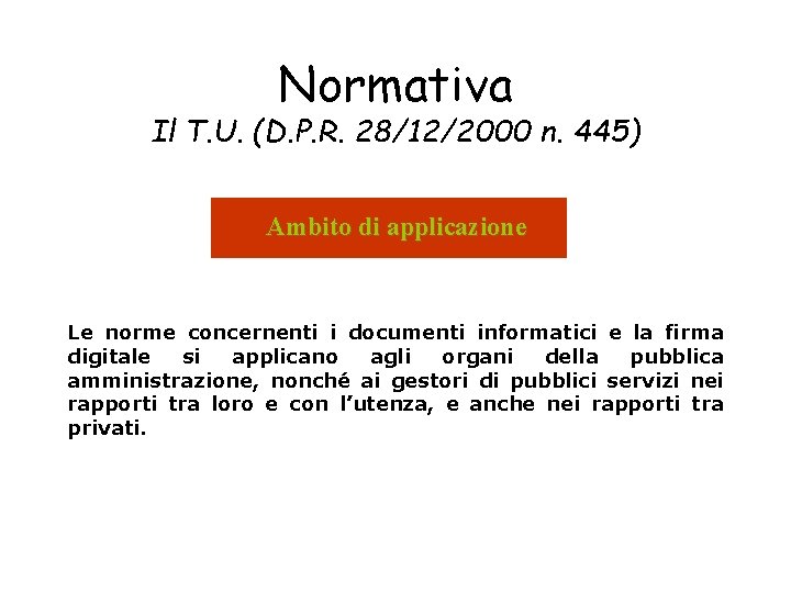 Normativa Il T. U. (D. P. R. 28/12/2000 n. 445) Ambito di applicazione Le