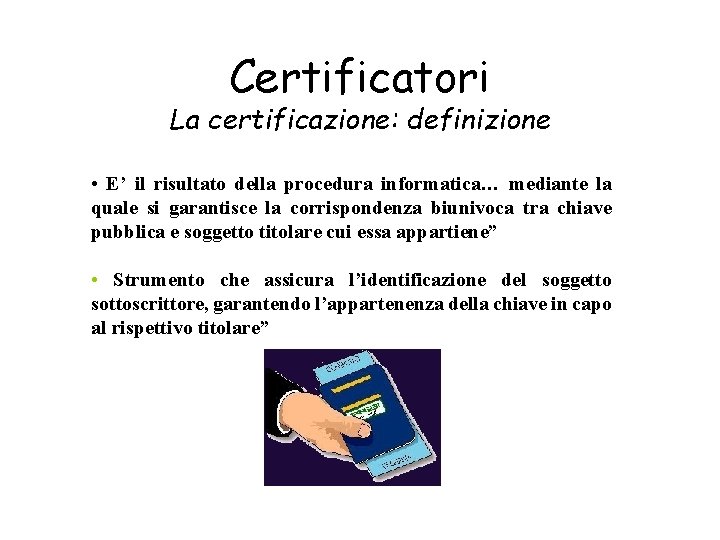 Certificatori La certificazione: definizione • E’ il risultato della procedura informatica… mediante la quale