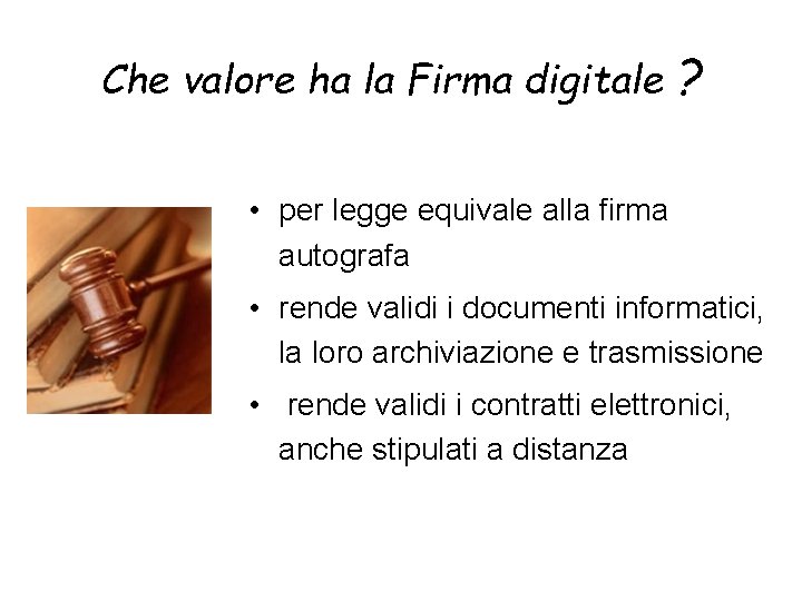 Che valore ha la Firma digitale ? • per legge equivale alla firma autografa