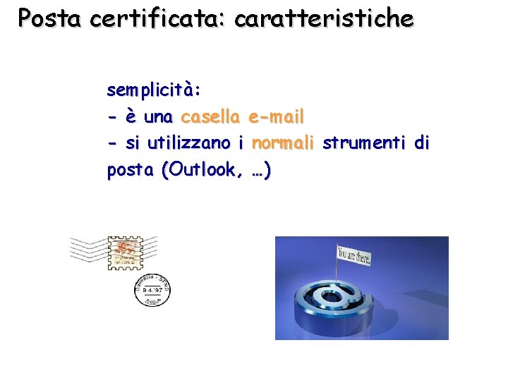 Posta certificata: caratteristiche semplicità: - è una casella e-mail - si utilizzano i normali