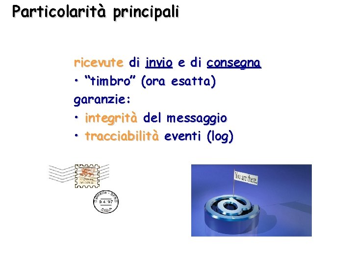 Particolarità principali ricevute di invio e di consegna • “timbro” (ora esatta) garanzie: •