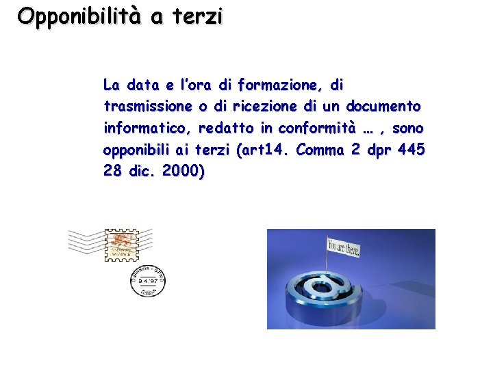 Opponibilità a terzi La data e l’ora di formazione, di trasmissione o di ricezione