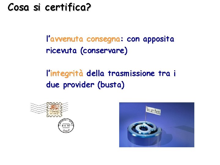Cosa si certifica? l’avvenuta consegna: con apposita ricevuta (conservare) l’integrità della trasmissione tra i