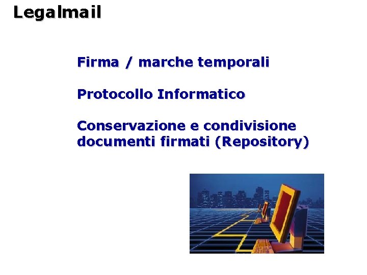 Legalmail Firma / marche temporali Protocollo Informatico Conservazione e condivisione documenti firmati (Repository) 