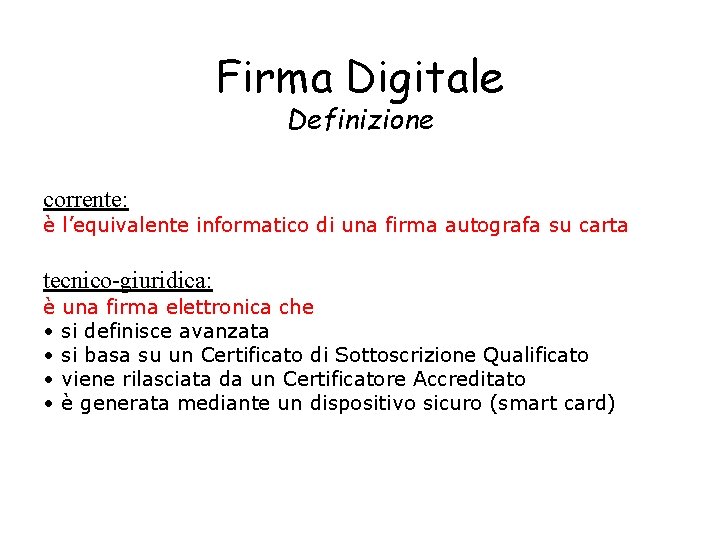 Firma Digitale Definizione corrente: è l’equivalente informatico di una firma autografa su carta tecnico-giuridica:
