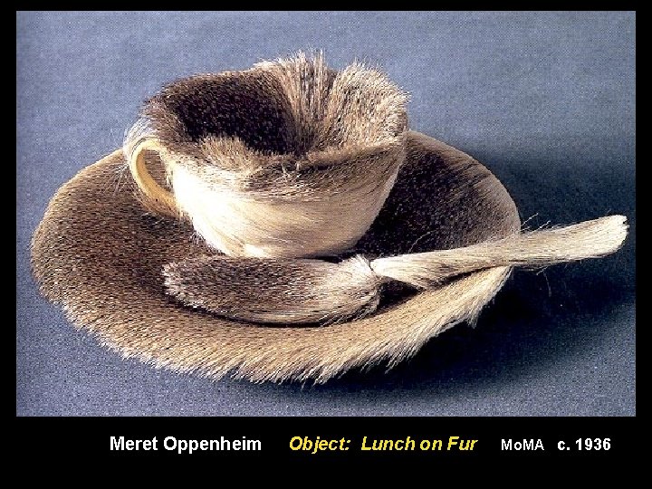 Meret Oppenheim Object: Lunch on Fur Mo. MA c. 1936 
