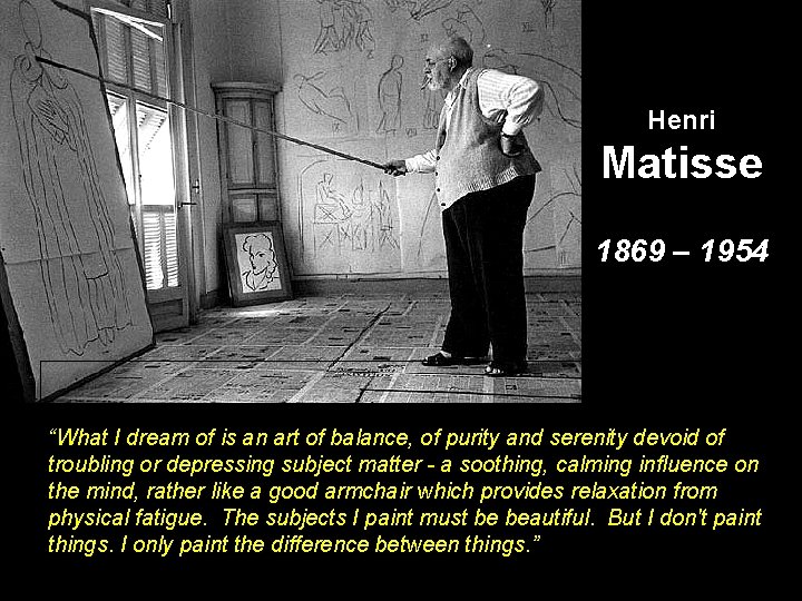Henri Matisse 1869 – 1954 “What I dream of is an art of balance,