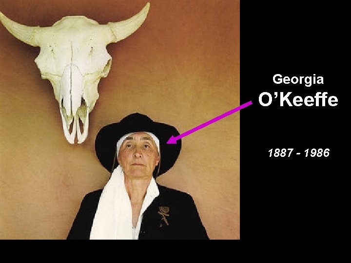 Georgia O’Keeffe 1887 - 1986 